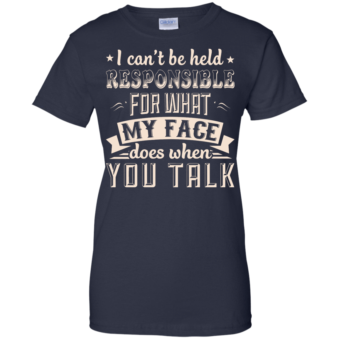 I Can't Be Held Responsible For My Face When You Talk-T-Shirt & Hoodie-Women's T-Shirt-Navy