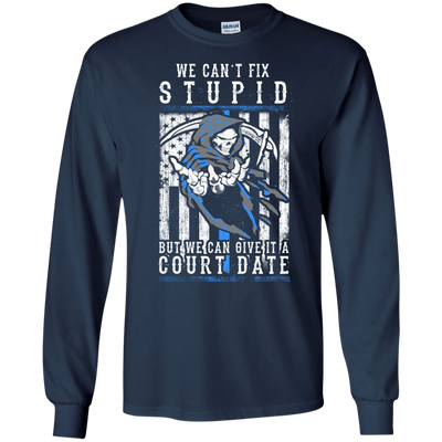 WE CANT FIX STUPID But We Can Give It A Court Date-T-Shirt & Hoodie-Long Sleeve T-Shirt-Navy