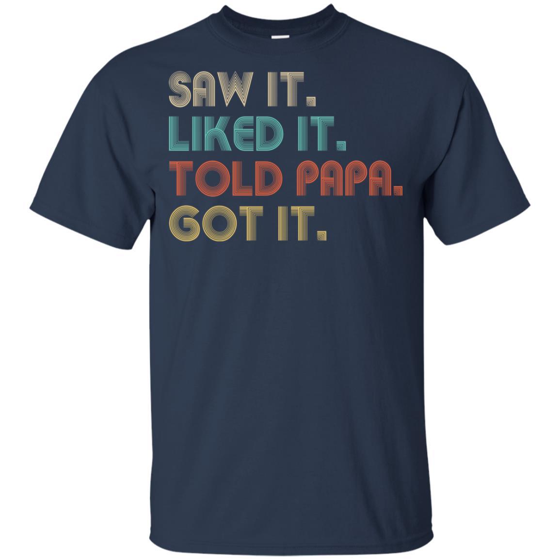 Funny Dad Saw It Liked It Told Papa Got It For Kids Youth-Youth Shirt-Youth T-Shirt-Navy
