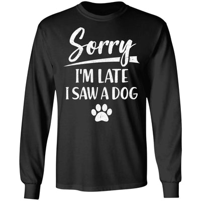Sorry I'm Late I Saw A Dog Funny Dog Lover-T-Shirt & Hoodie-Long Sleeve T-Shirt-Black
