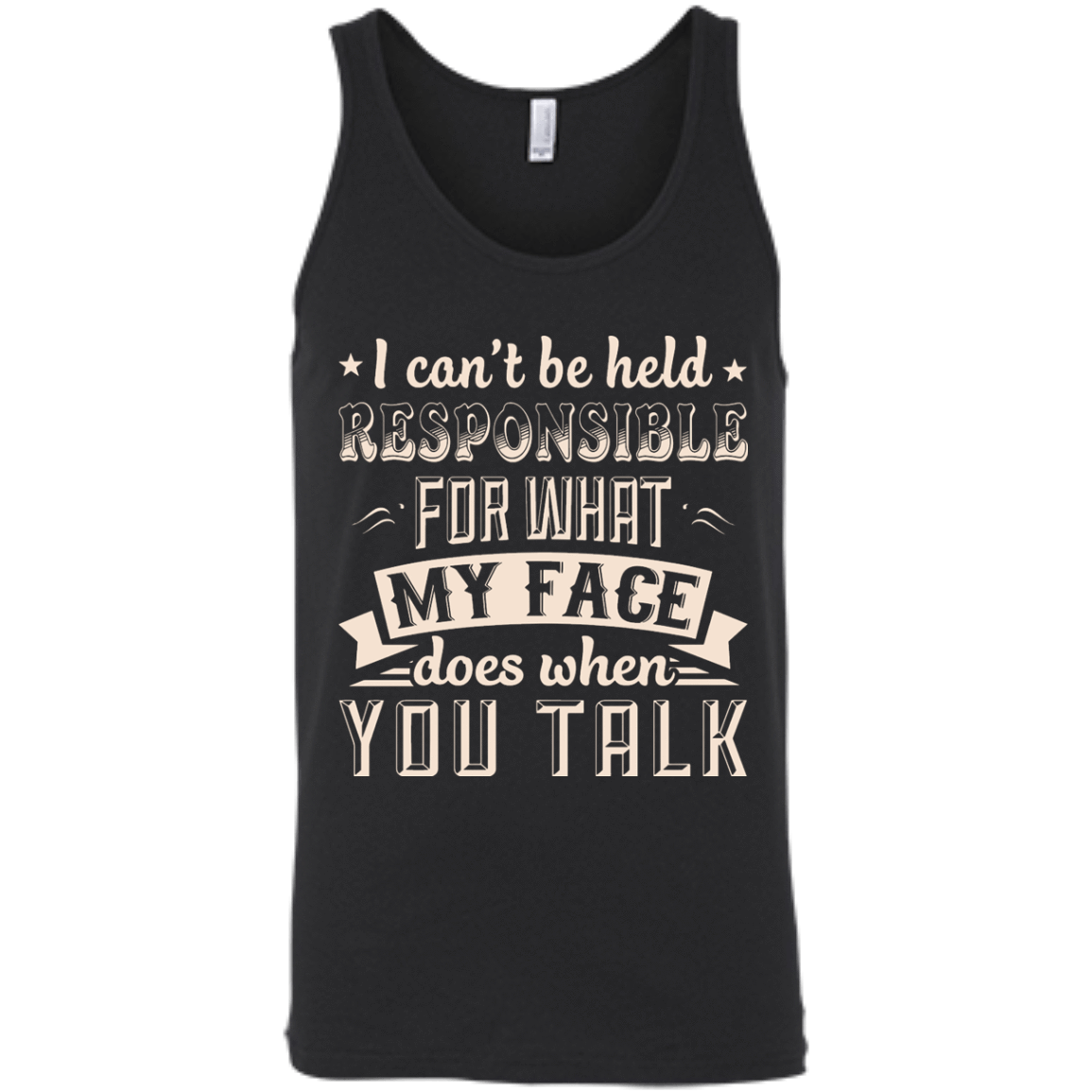 I Can't Be Held Responsible For My Face When You Talk-T-Shirt & Hoodie-Unisex Tank-Black