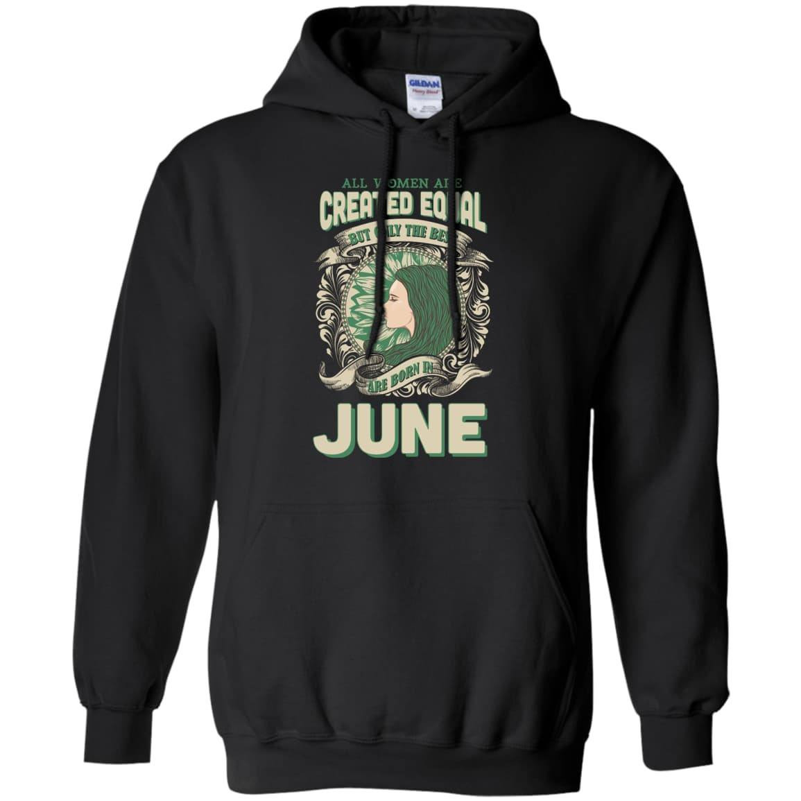 All Women Are Created Equal The Best Born In JUNE-T-Shirt & Hoodie-Pullover Hoodie-Black
