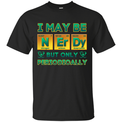 I May Be Nerdy But Only Periodically-T-Shirt & Hoodie-Classic T-Shirt-Black