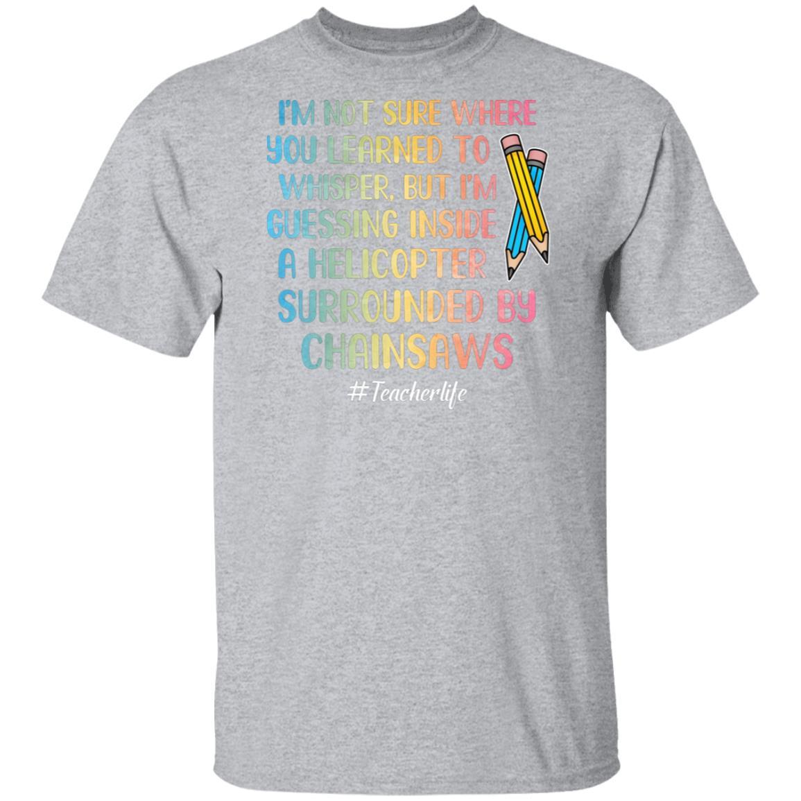 I'm Not Sure Where You Learned To Whisper Teacher-T-Shirt & Hoodie-Classic T-Shirt-Sport Grey