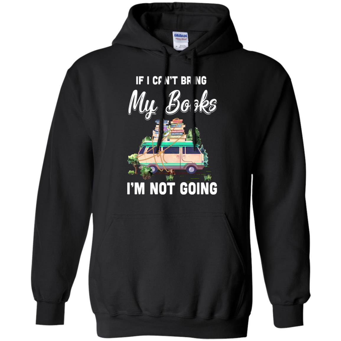 If I Can't Bring Books I'm Not Going Reading Book-T-Shirt & Hoodie-Pullover Hoodie-Black