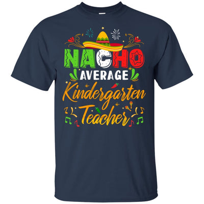 Nacho Average Kindergarten Teacher Cinco De Mayo Gift-T-Shirt & Hoodie-Classic T-Shirt-Navy