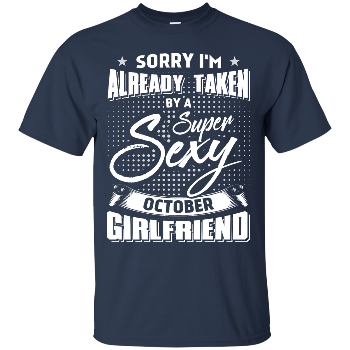 Sorry I'm Already Taken By A Super Sexy October Girlfriend-T-Shirt & Hoodie-Classic T-Shirt-Navy