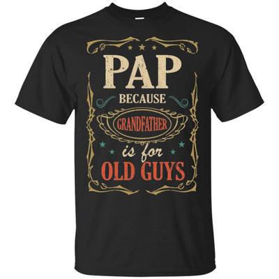 Pap Because Grandfather Is For Old Guys Fathers Day Gift-T-Shirt & Hoodie-Classic T-Shirt-Black