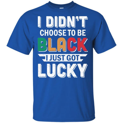 I Didn't Choose To Be Black I Just Got Lucky-T-Shirt & Hoodie-Classic T-Shirt-Royal