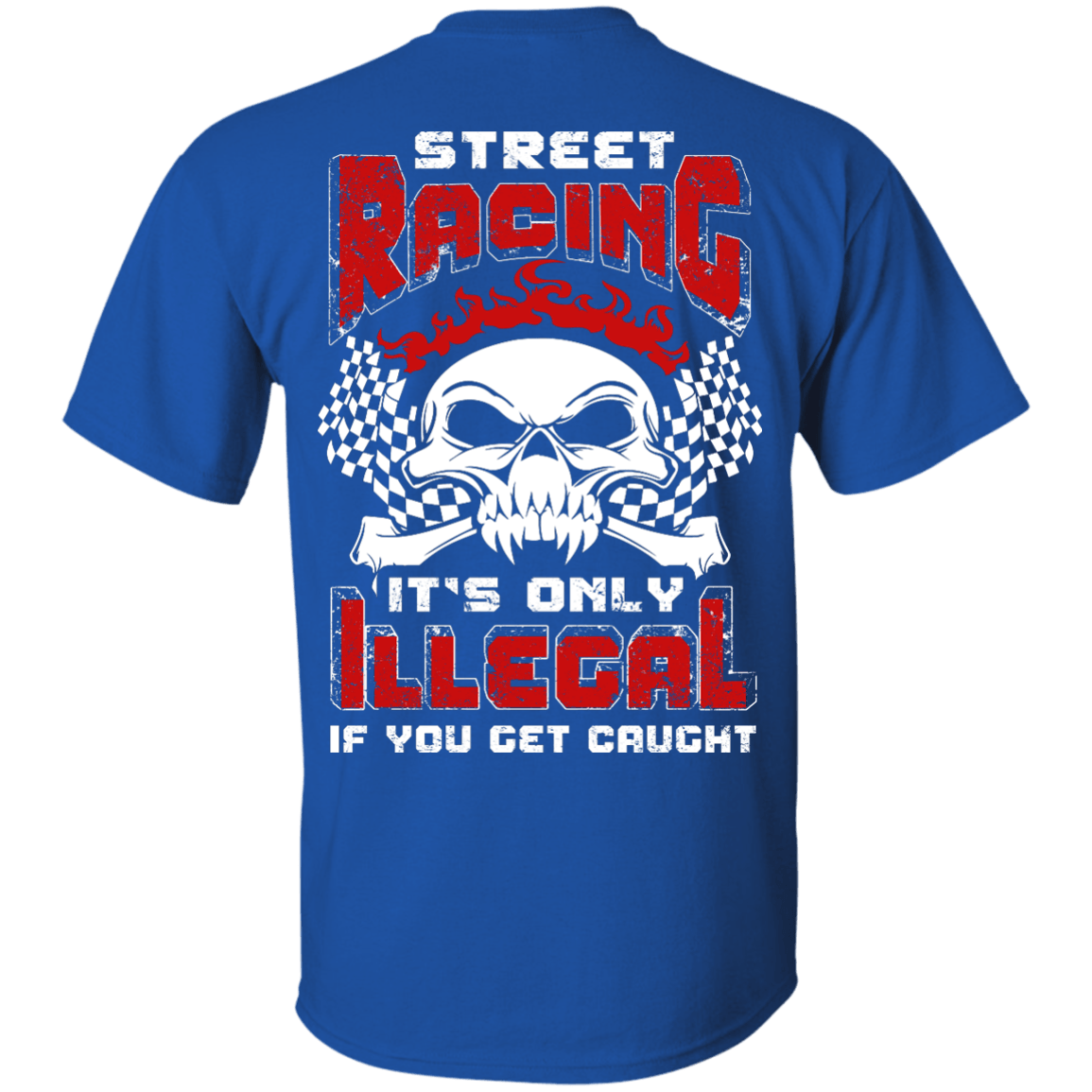Street Racing It's Only Illegal If You Get Caught-T-Shirt & Hoodie-Classic T-Shirt-Royal
