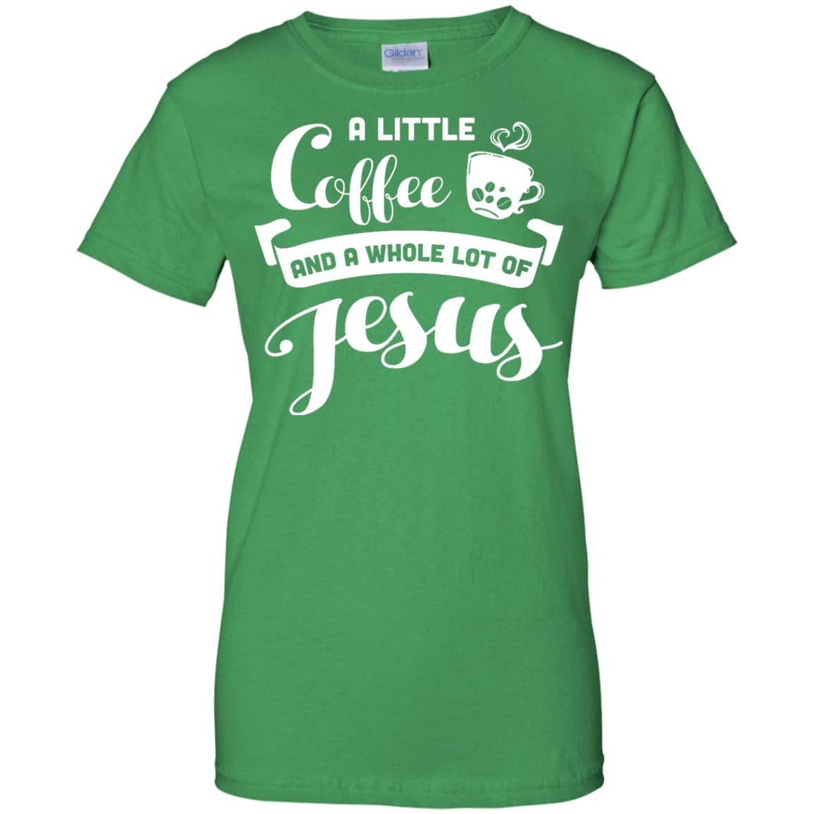 A Little Coffee And a Whole Lot of Jesus T Shirt-T-Shirt & Hoodie-Women's T-Shirt-Irish Green
