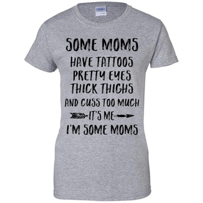 Some Moms Have Tattoos Pretty Eyes It's Me I'm Some Moms-T-Shirt & Tank Top-Women's T-Shirt-Sport Grey