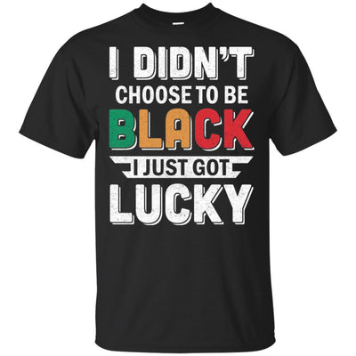 I Didn't Choose To Be Black I Just Got Lucky-T-Shirt & Hoodie-Classic T-Shirt-Black
