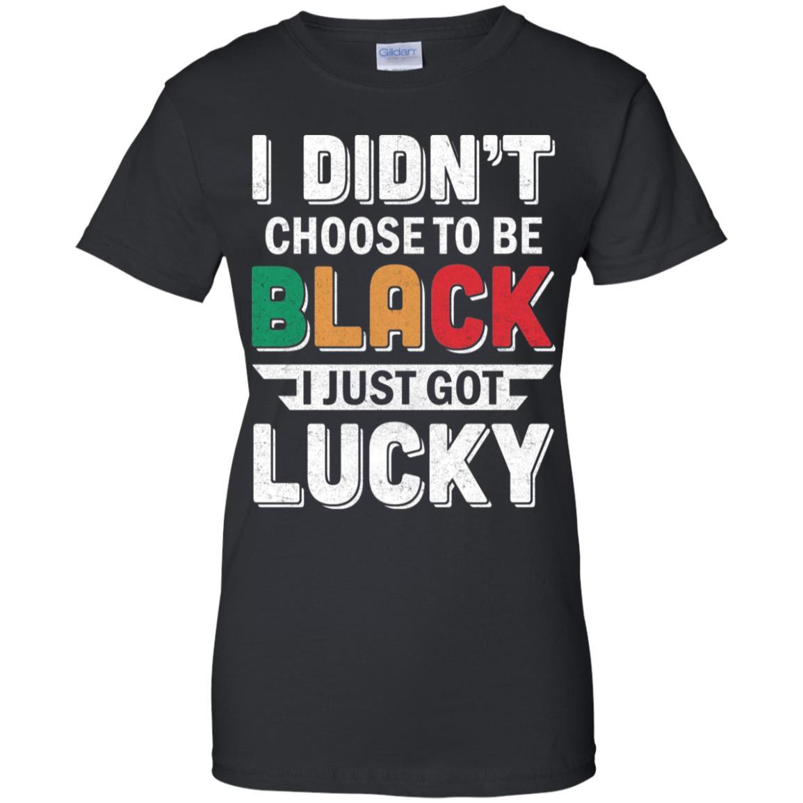 I Didn't Choose To Be Black I Just Got Lucky-T-Shirt & Hoodie-Women's T-Shirt-Black