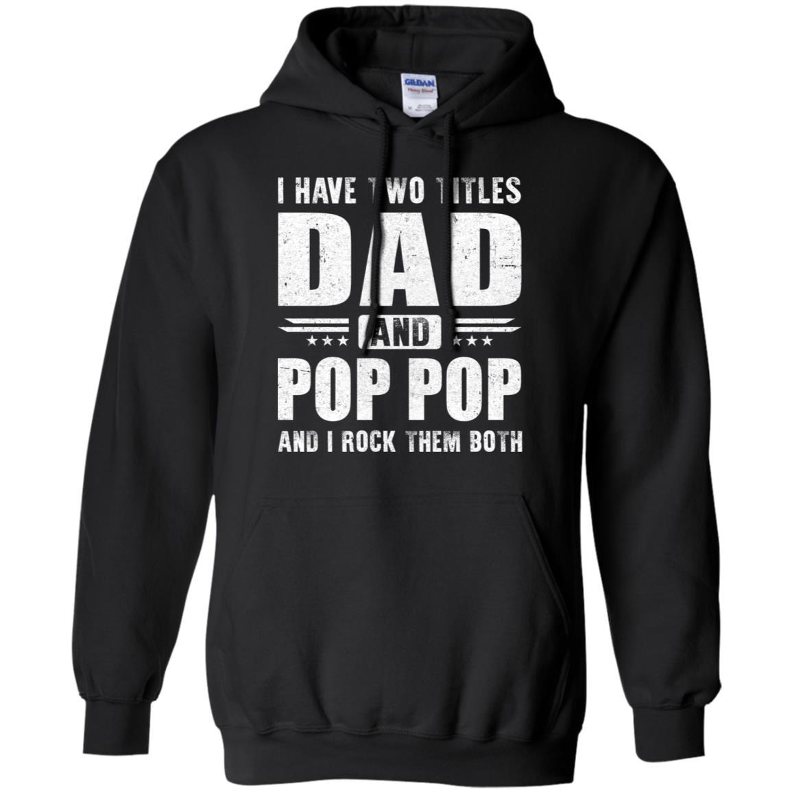 I Have Two Titles Dad And Pop Pop Fathers Day Gift Dad-T-Shirt & Hoodie-Pullover Hoodie-Black