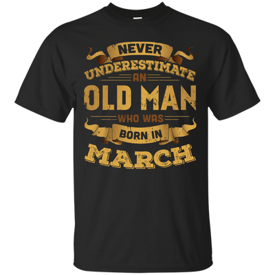 Never Underestimate An Old Man Who Was Born In March-T-Shirt & Hoodie-Classic T-Shirt-Black
