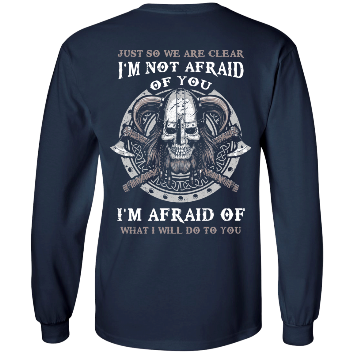 Viking I Am Not Afraid Of You I Am Afraid Of What I Will Do To You-T-Shirt & Hoodie-Long Sleeve T-Shirt-Navy
