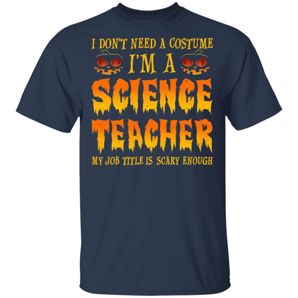Halloween I Don't Need A Costume I'm A Science Teacher-T-Shirt & Hoodie-Classic T-Shirt-Navy