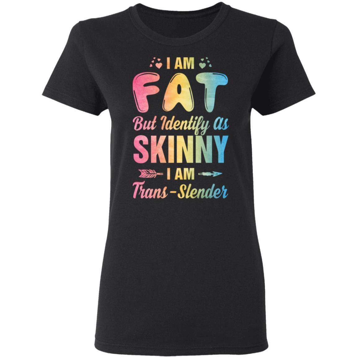I'm Fat But Identify As Skinny I Am Trans-slender-T-Shirt & Tank Top-Women's T-Shirt-Black