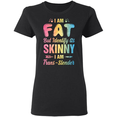 I'm Fat But Identify As Skinny I Am Trans-slender-T-Shirt & Tank Top-Women's T-Shirt-Black