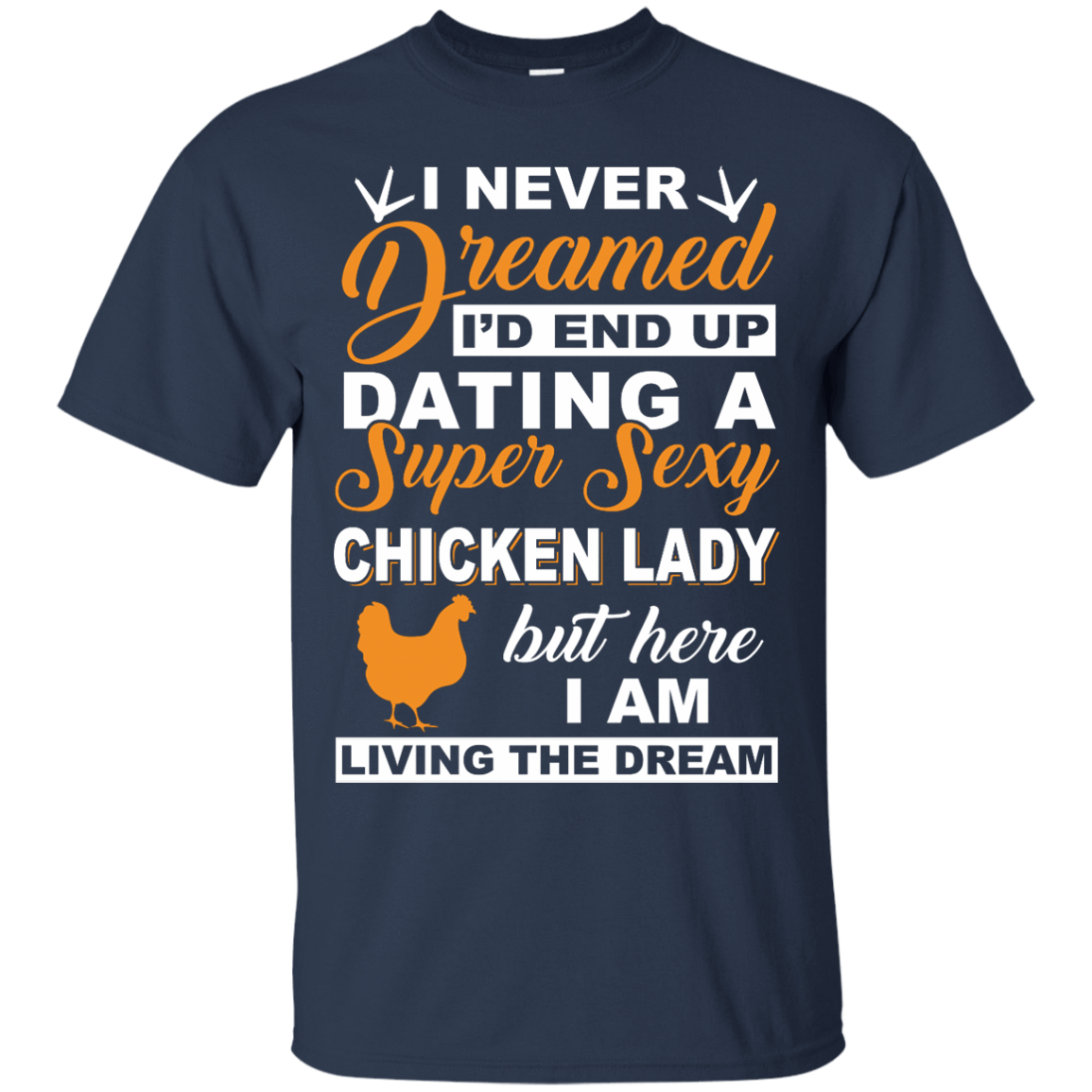 I'd End Up Dating A Super Sexy Chicken Lady-T-Shirt & Hoodie-Classic T-Shirt-Navy