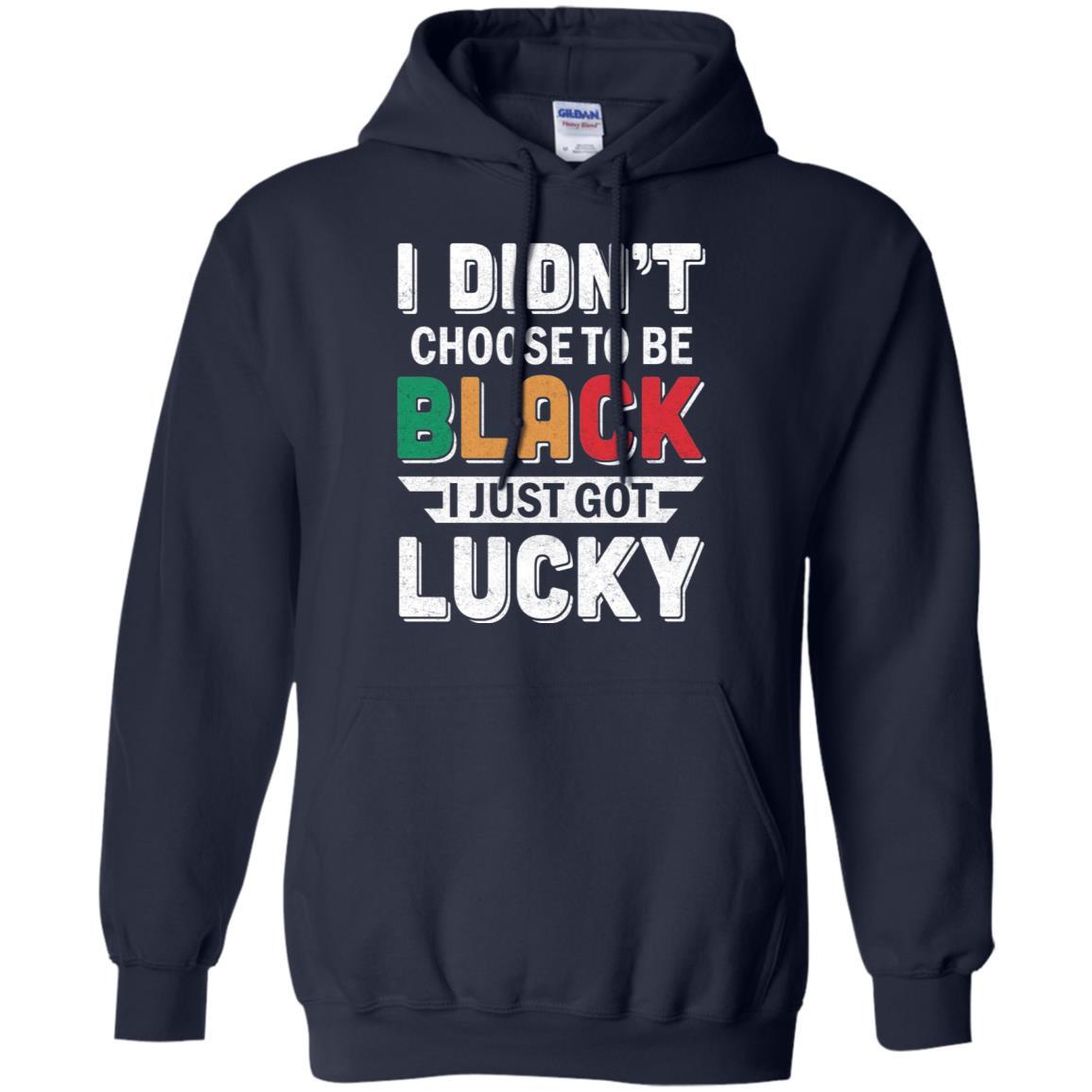 I Didn't Choose To Be Black I Just Got Lucky-T-Shirt & Hoodie-Pullover Hoodie-Navy