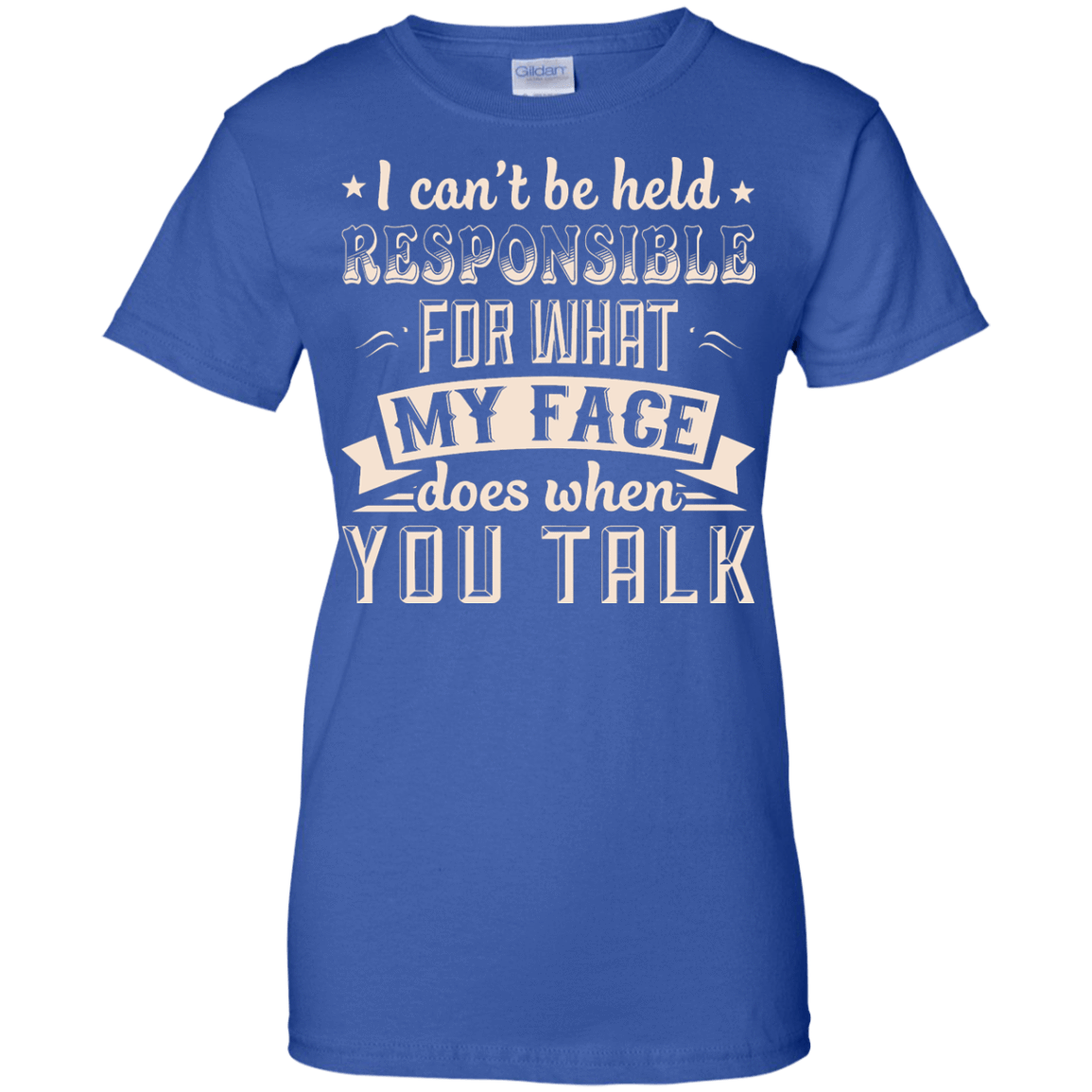 I Can't Be Held Responsible For My Face When You Talk-T-Shirt & Hoodie-Women's T-Shirt-Royal