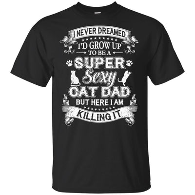 I Never Dreamed I'd Grow Up To Be A Sexy Cat Dad-T-Shirt & Hoodie-Classic T-Shirt-Black