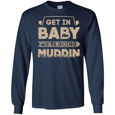 Get In Baby We're Going Muddin-T-Shirt & Hoodie-Long Sleeve T-Shirt-Navy