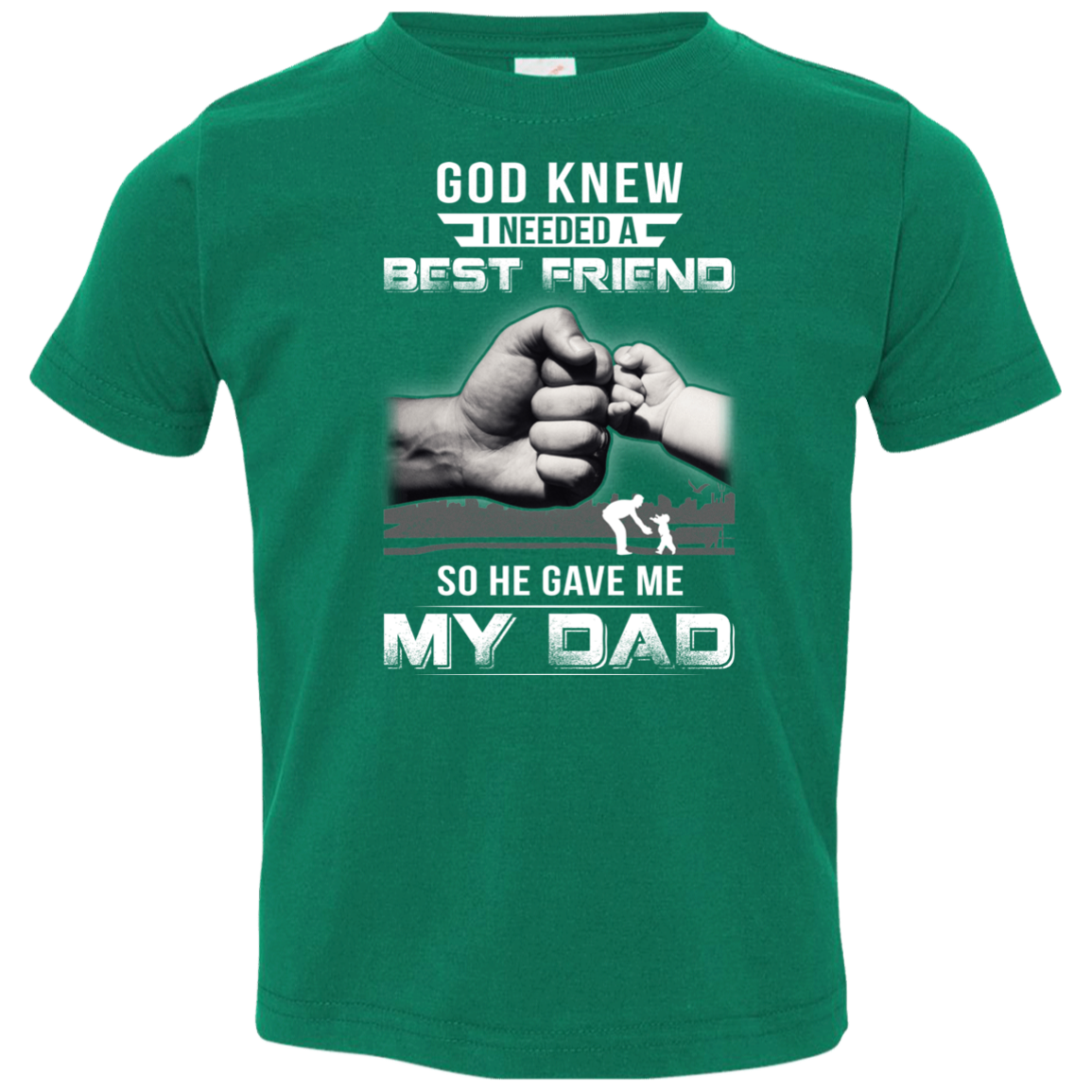 God Knew I Needed A Best Friend So He Gave Dad-Youth Shirt-Toddler T-Shirt-Kelly