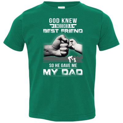 God Knew I Needed A Best Friend So He Gave Dad-Youth Shirt-Toddler T-Shirt-Kelly