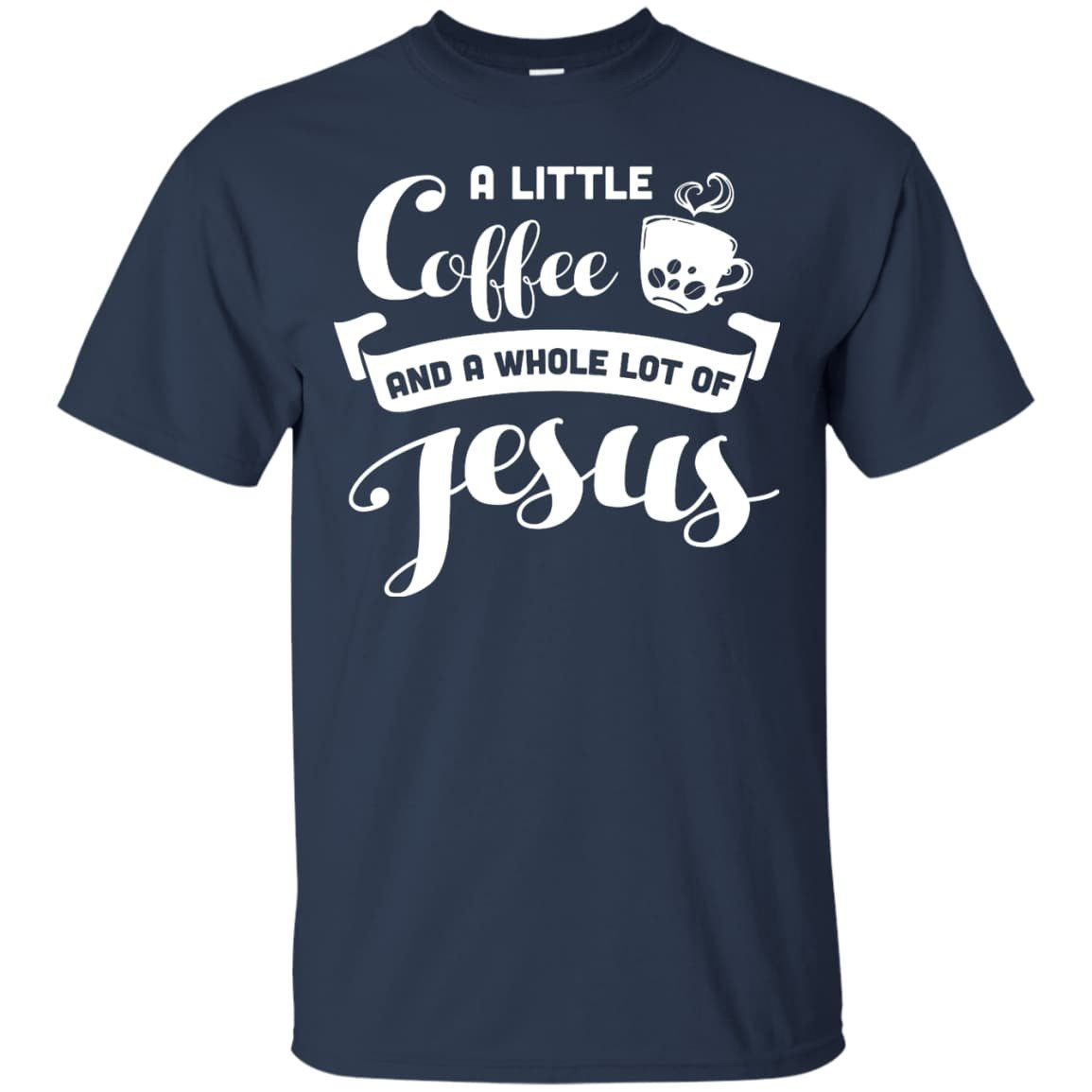 A Little Coffee And a Whole Lot of Jesus T Shirt-T-Shirt & Hoodie-Classic T-Shirt-Navy