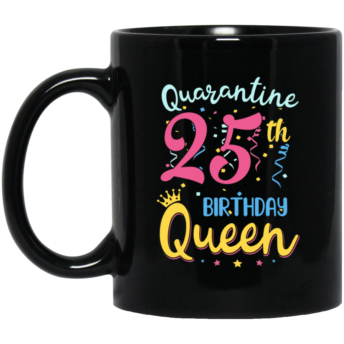 My 25th Birthday Quarantine Queen Social Distancing Gifts Mug-Coffee Mug-BM11OZ 11 oz. Black Mug-Black