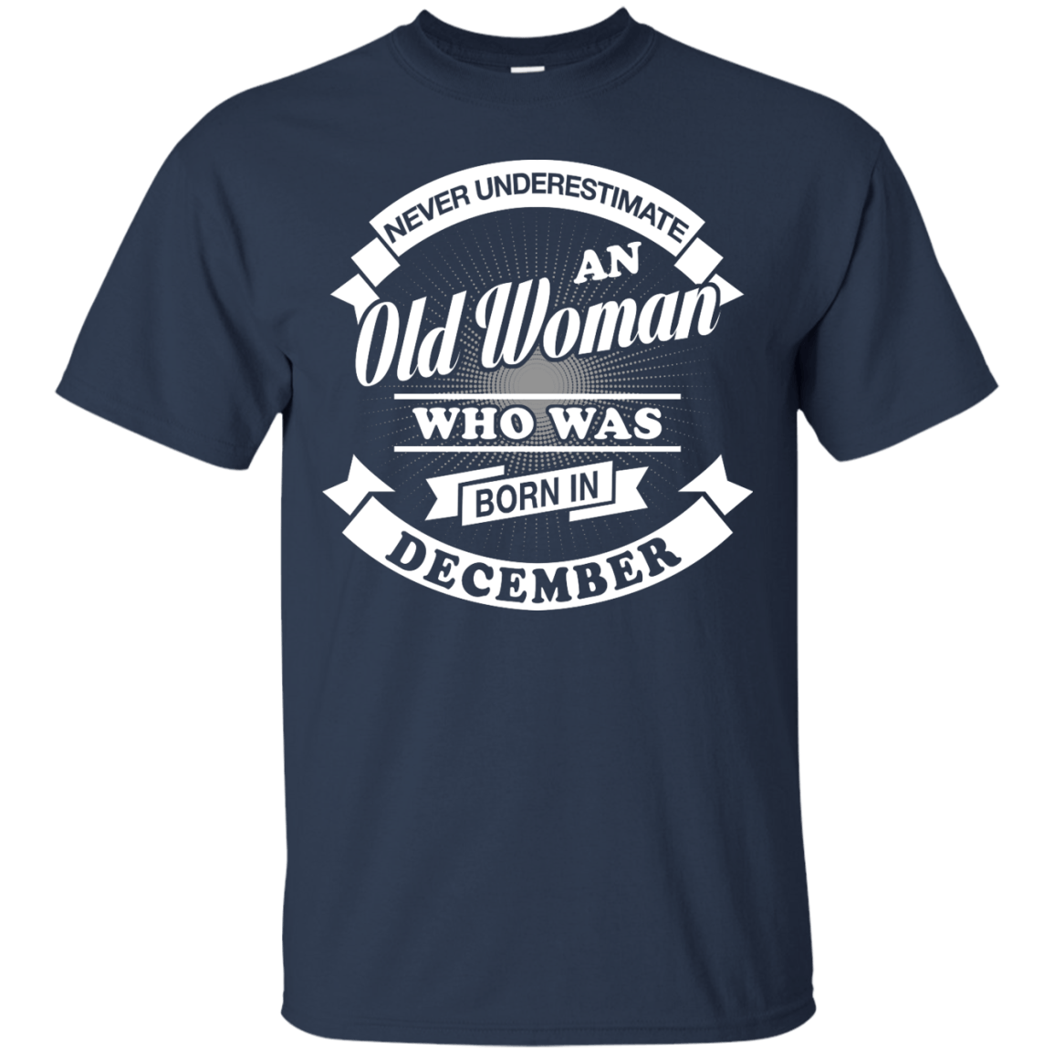 Never Underestimate An Old Woman Who Was Born In December-T-Shirt & Hoodie-Classic T-Shirt-Navy