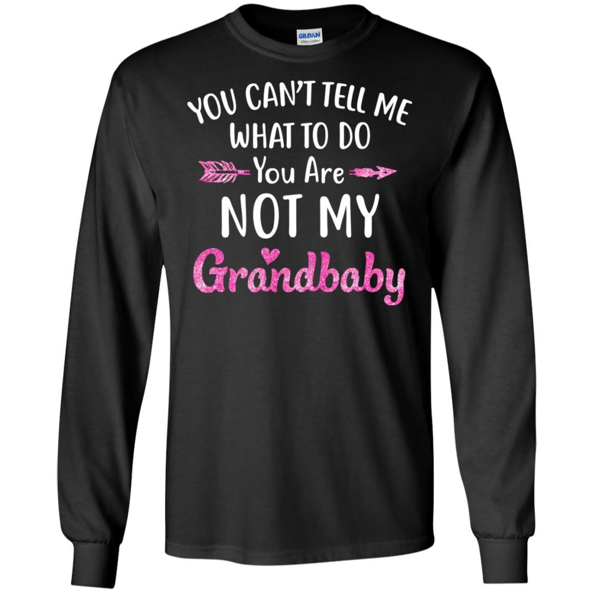 You Can't Tell Me What To Do You're Not My Grandbaby-T-Shirt & Hoodie-Long Sleeve T-Shirt-Black