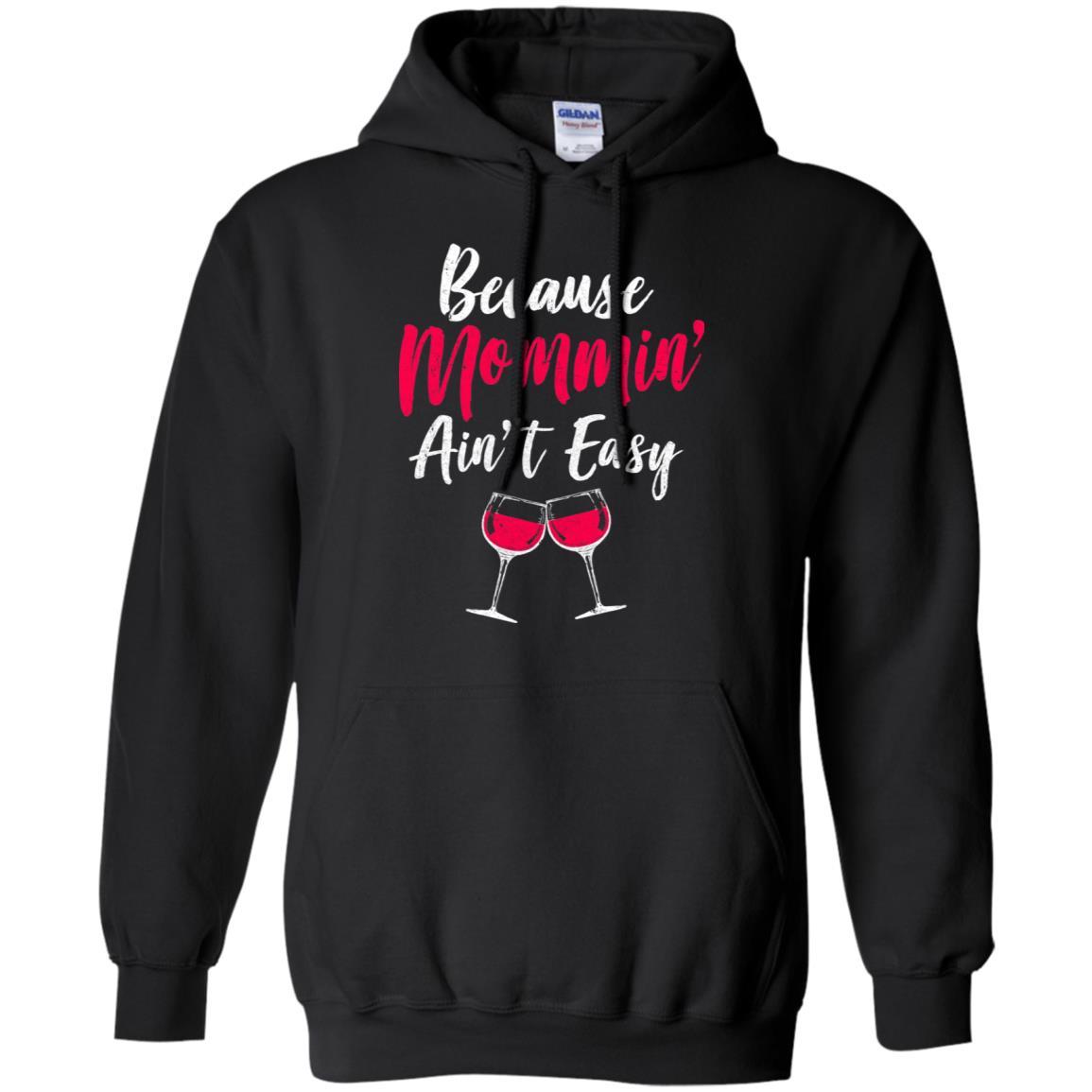 Because Mommin Ain't Easy Wine Mothers Gifts-T-Shirt & Tank Top-Pullover Hoodie-Black