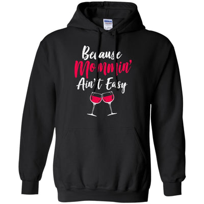 Because Mommin Ain't Easy Wine Mothers Gifts-T-Shirt & Tank Top-Pullover Hoodie-Black