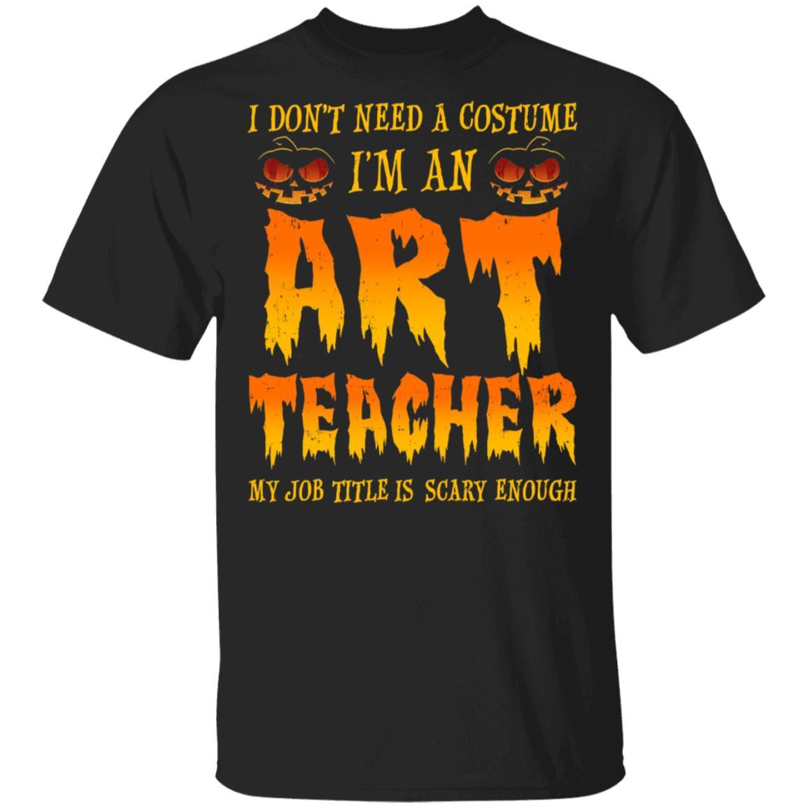 Halloween I Don't Need A Costume I'm An ART Teacher-T-Shirt & Hoodie-Classic T-Shirt-Black