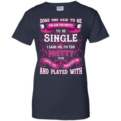 Someone Said To Me You're Too Pretty To Be Single-T-Shirt & Hoodie-Women's T-Shirt-Navy