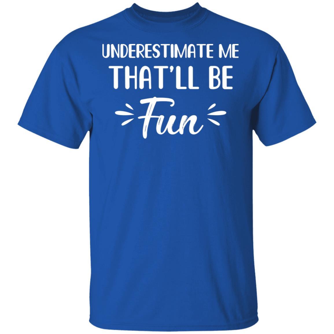 Funny Underestimate Me That'll Be Fun-T-Shirt & Hoodie-Classic T-Shirt-Royal