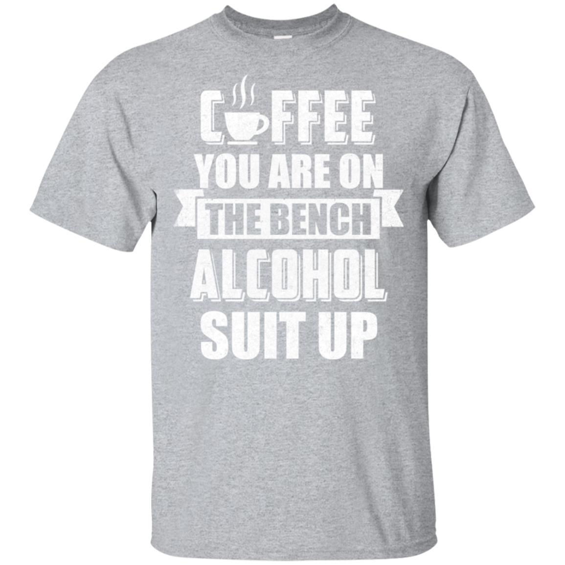 Coffee You Are On The Bench Alcohol Suit Up-T-Shirt & Hoodie-Classic T-Shirt-Sport Grey