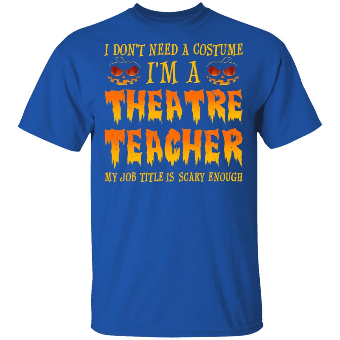 Halloween I Don't Need A Costume I'm A Theatre Teacher-T-Shirt & Hoodie-Classic T-Shirt-Royal