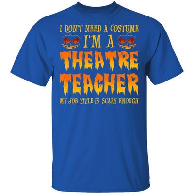 Halloween I Don't Need A Costume I'm A Theatre Teacher-T-Shirt & Hoodie-Classic T-Shirt-Royal
