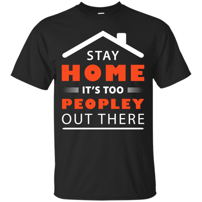 Stay Home It's Too Peopley Out There-T-Shirt & Hoodie-Classic T-Shirt-Black
