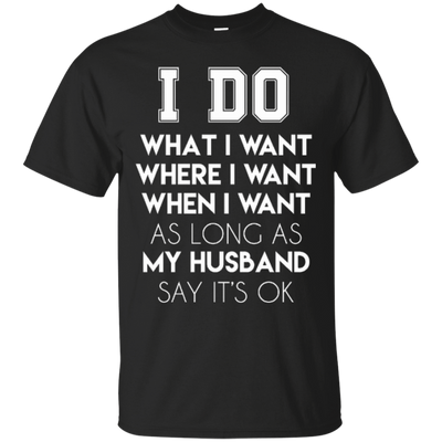 I Do What I Want As Long As My Husband Say It's Ok-T-Shirt & Hoodie-Classic T-Shirt-Black