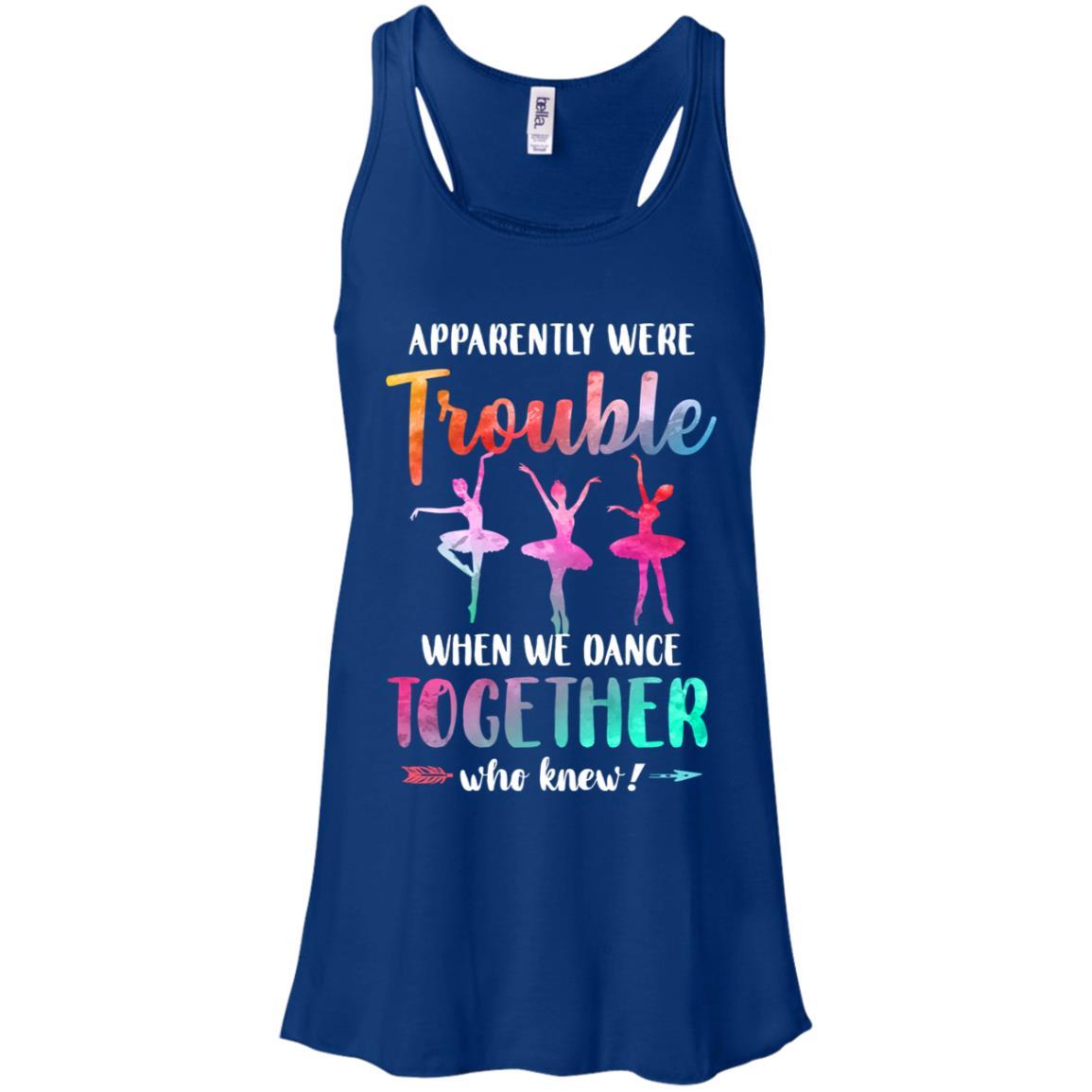 Apparently We're Trouble When We Dance Together-T-Shirt & Tank Top-Women's Flowy Racerback Tank-True Royal