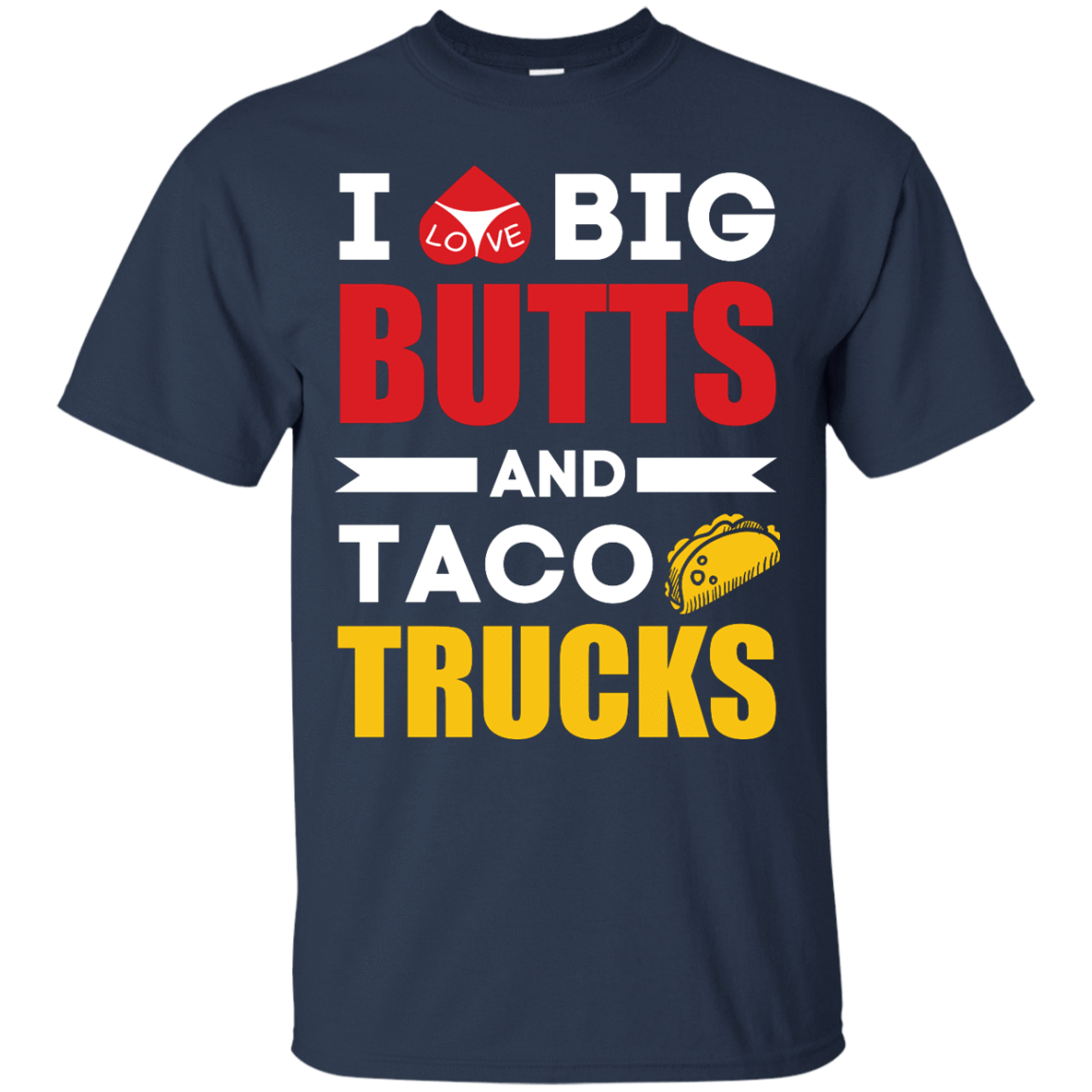 I Love Big Butts And Taco Trucks-T-Shirt & Hoodie-Classic T-Shirt-Navy