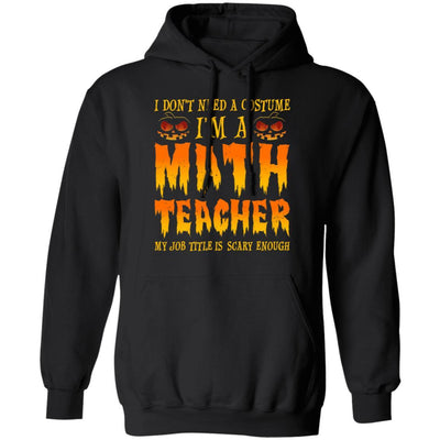 Halloween I Don't Need A Costume I'm A Math Teacher-T-Shirt & Hoodie-Pullover Hoodie-Black