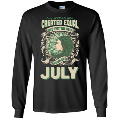 All Women Are Created Equal The Best Born In JULY-T-Shirt & Hoodie-Long Sleeve T-Shirt-Black
