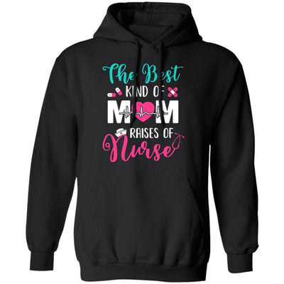 The Best Kind Of Mom Raises A Nurse Nursing Gift-T-Shirt & Hoodie-Pullover Hoodie-Black